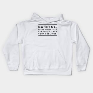 Careful, I drink coffee that's stronger than your feelings Kids Hoodie